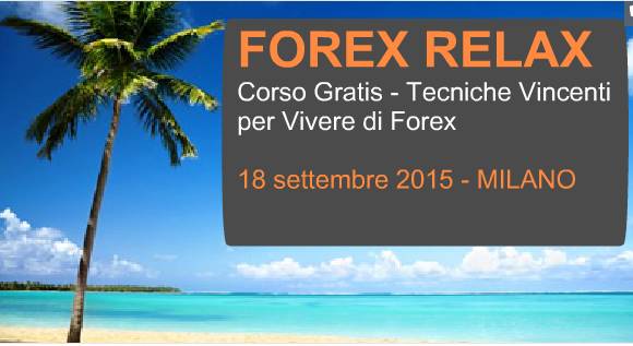 FOREX RELAX - CORSO GRATIS A MILANO Tecniche Vincenti per Vivere di Forex