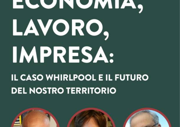 ECONOMIA, LAVORO, IMPRESA: IL CASO WHIRLPOOL E IL FUTURO DEL NOSTRO TERRITORIO